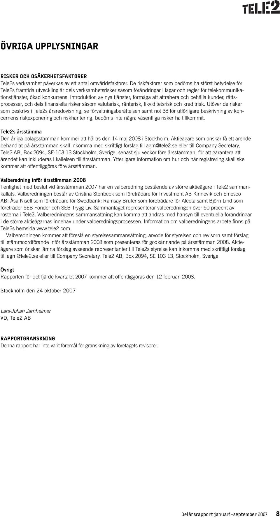 introduktion av nya tjänster, förmåga att attrahera och behålla kunder, rättsprocesser, och dels fi nansiella risker såsom valutarisk, ränterisk, likviditetsrisk och kreditrisk.