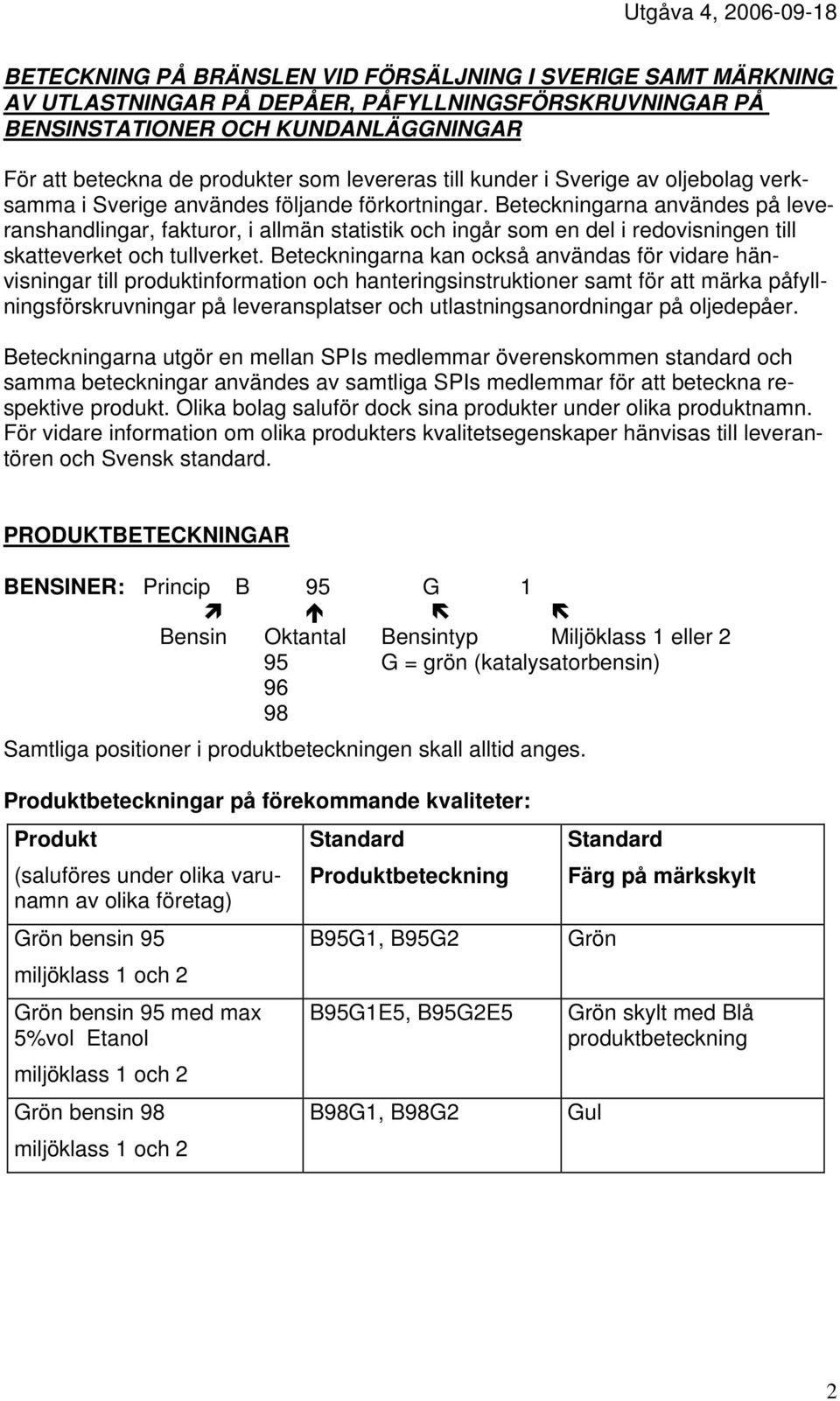 Beteckningarna användes på leveranshandlingar, fakturor, i allmän statistik och ingår som en del i redovisningen till skatteverket och tullverket.