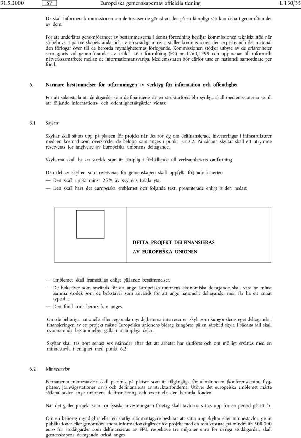 I partnerskapets anda och av ömsesidigt intresse ställer kommissionen den expertis och det material den förfogar över till de berörda myndigheternas förfogande.