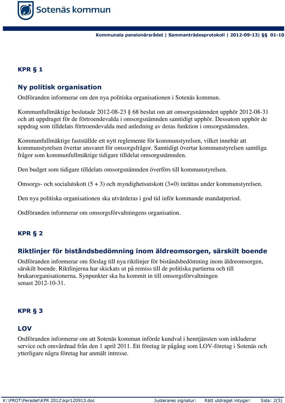 Dessutom upphör de uppdrag som tilldelats förtroendevalda med anledning av deras funktion i omsorgsnämnden.