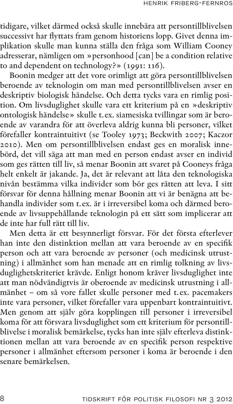 Boonin medger att det vore orimligt att göra persontillblivelsen beroende av teknologin om man med persontillblivelsen avser en deskriptiv biologisk händelse. Och detta tycks vara en rimlig position.