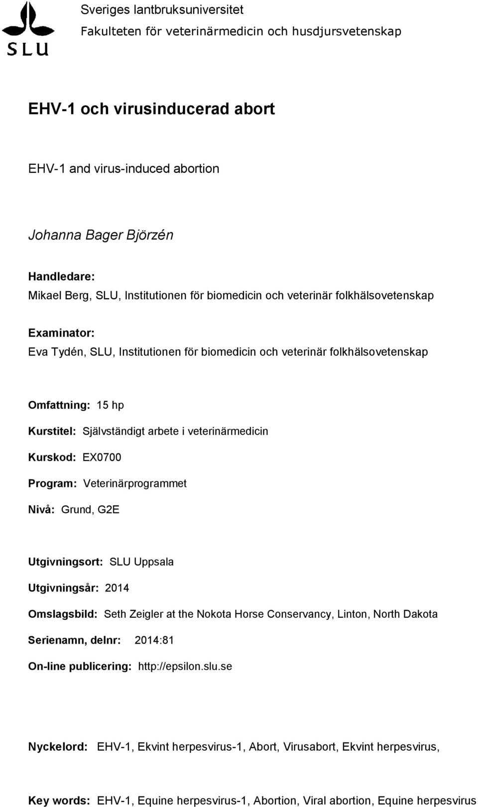 arbete i veterinärmedicin Kurskod: EX0700 Program: Veterinärprogrammet Nivå: Grund, G2E Utgivningsort: SLU Uppsala Utgivningsår: 2014 Omslagsbild: Seth Zeigler at the Nokota Horse Conservancy,