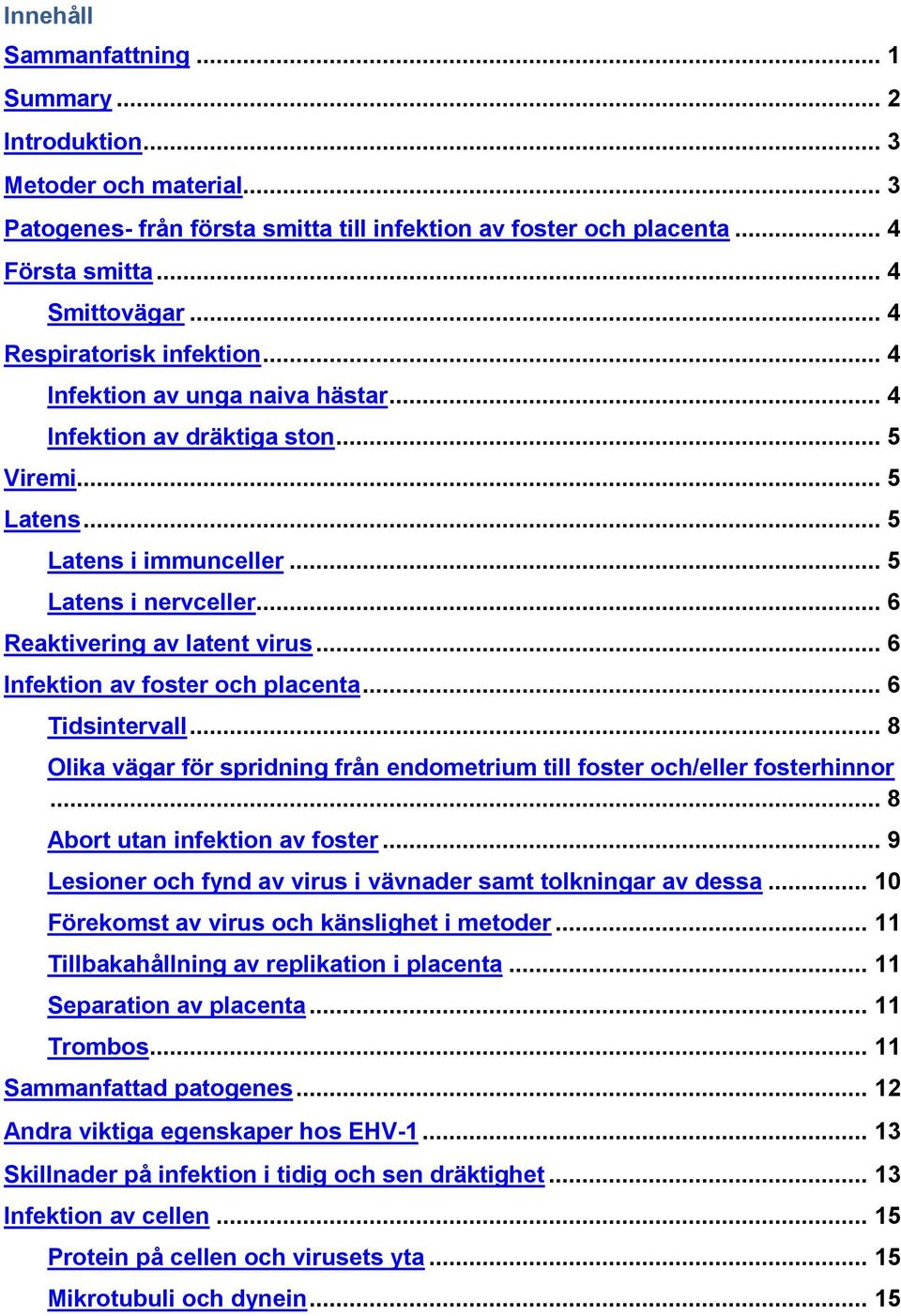 .. 6 Reaktivering av latent virus... 6 Infektion av foster och placenta... 6 Tidsintervall... 8 Olika vägar för spridning från endometrium till foster och/eller fosterhinnor.