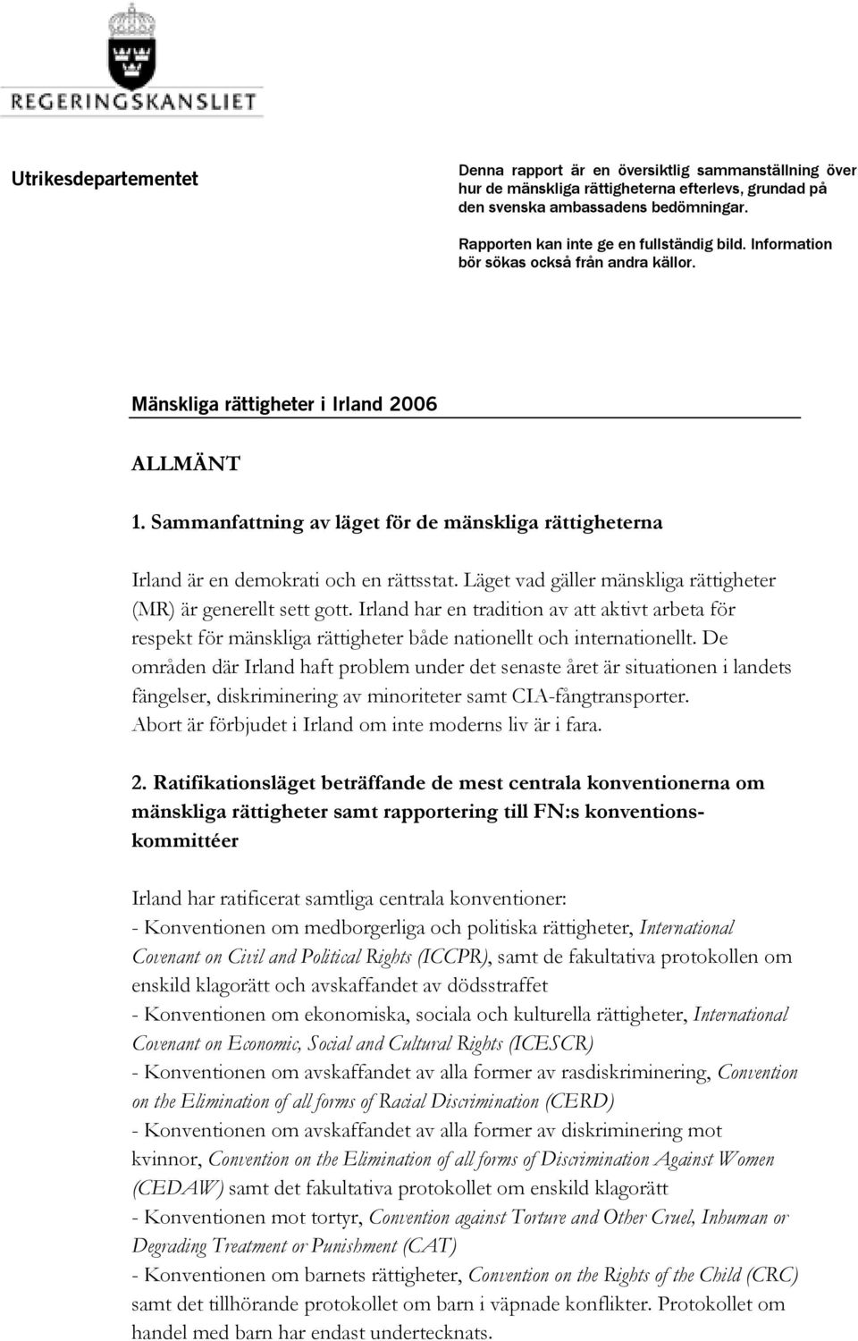 Sammanfattning av läget för de mänskliga rättigheterna Irland är en demokrati och en rättsstat. Läget vad gäller mänskliga rättigheter (MR) är generellt sett gott.