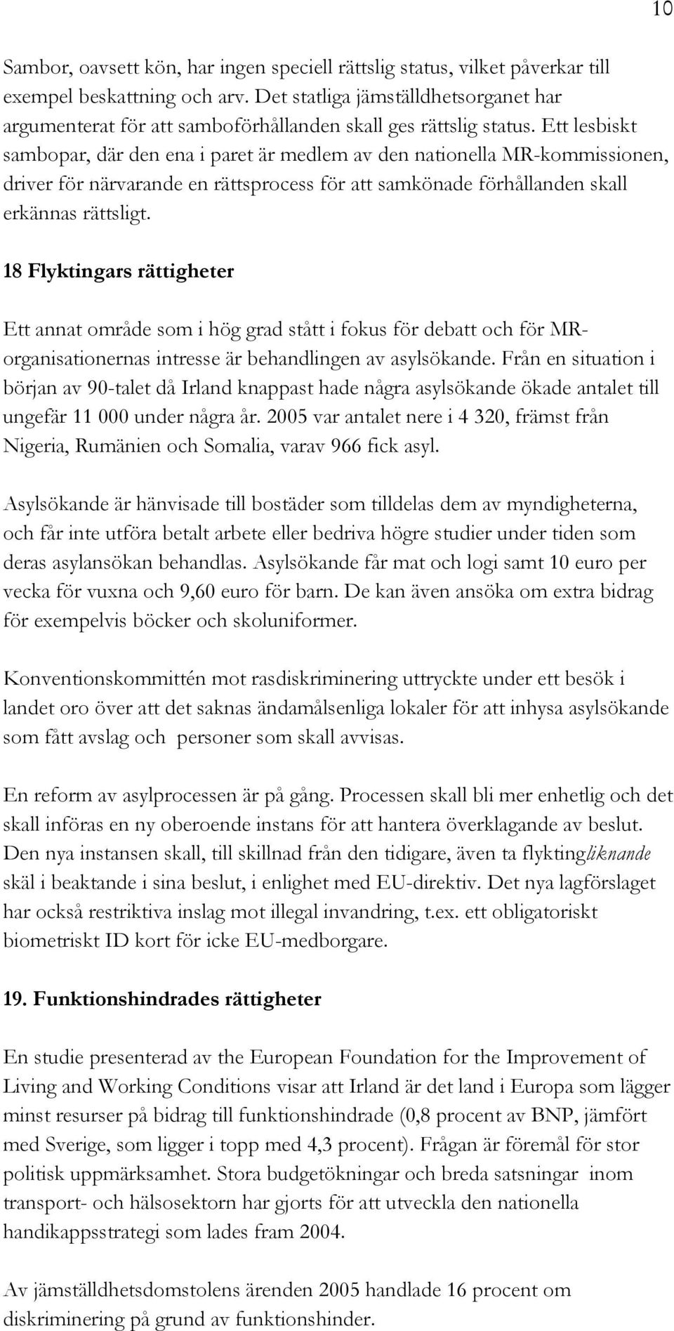 Ett lesbiskt sambopar, där den ena i paret är medlem av den nationella MR-kommissionen, driver för närvarande en rättsprocess för att samkönade förhållanden skall erkännas rättsligt.