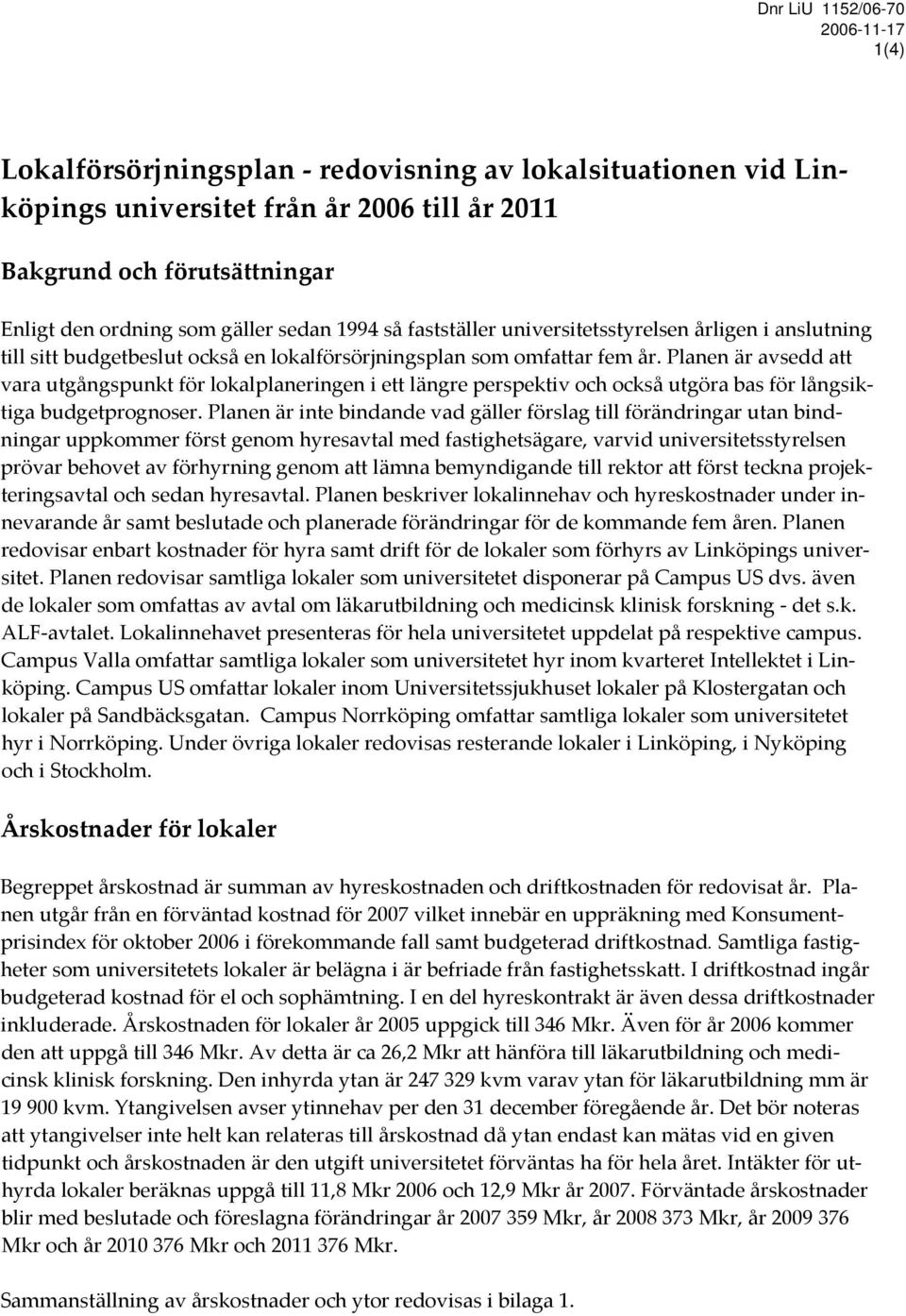 Planen är avsedd att vara utgångspunkt för lokalplaneringen i ett längre perspektiv och också utgöra bas för långsiktiga budgetprognoser.