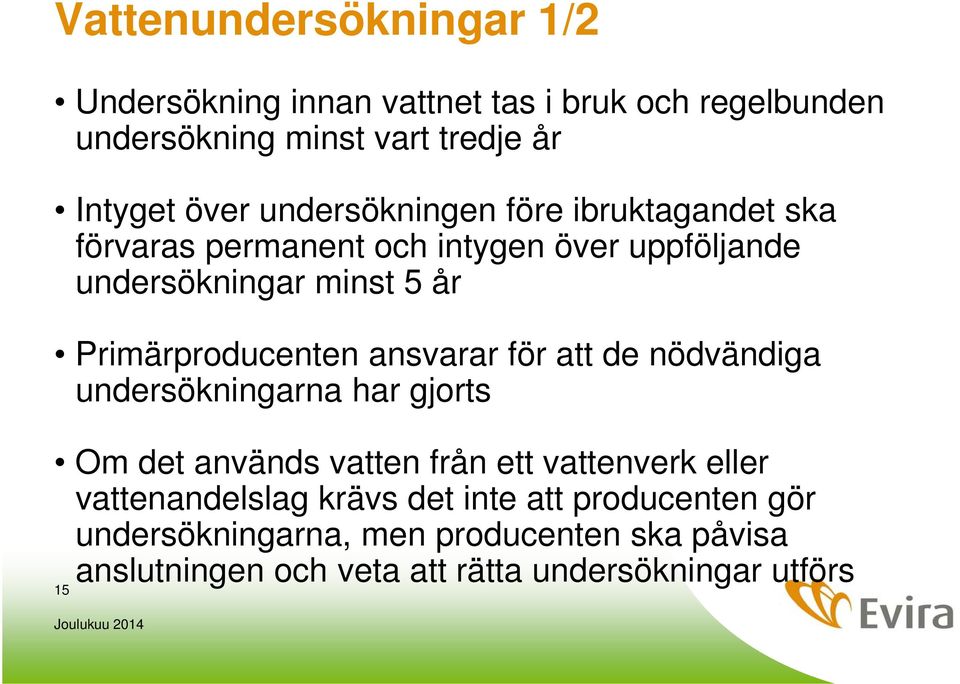 Primärproducenten ansvarar för att de nödvändiga undersökningarna har gjorts Om det används vatten från ett vattenverk eller