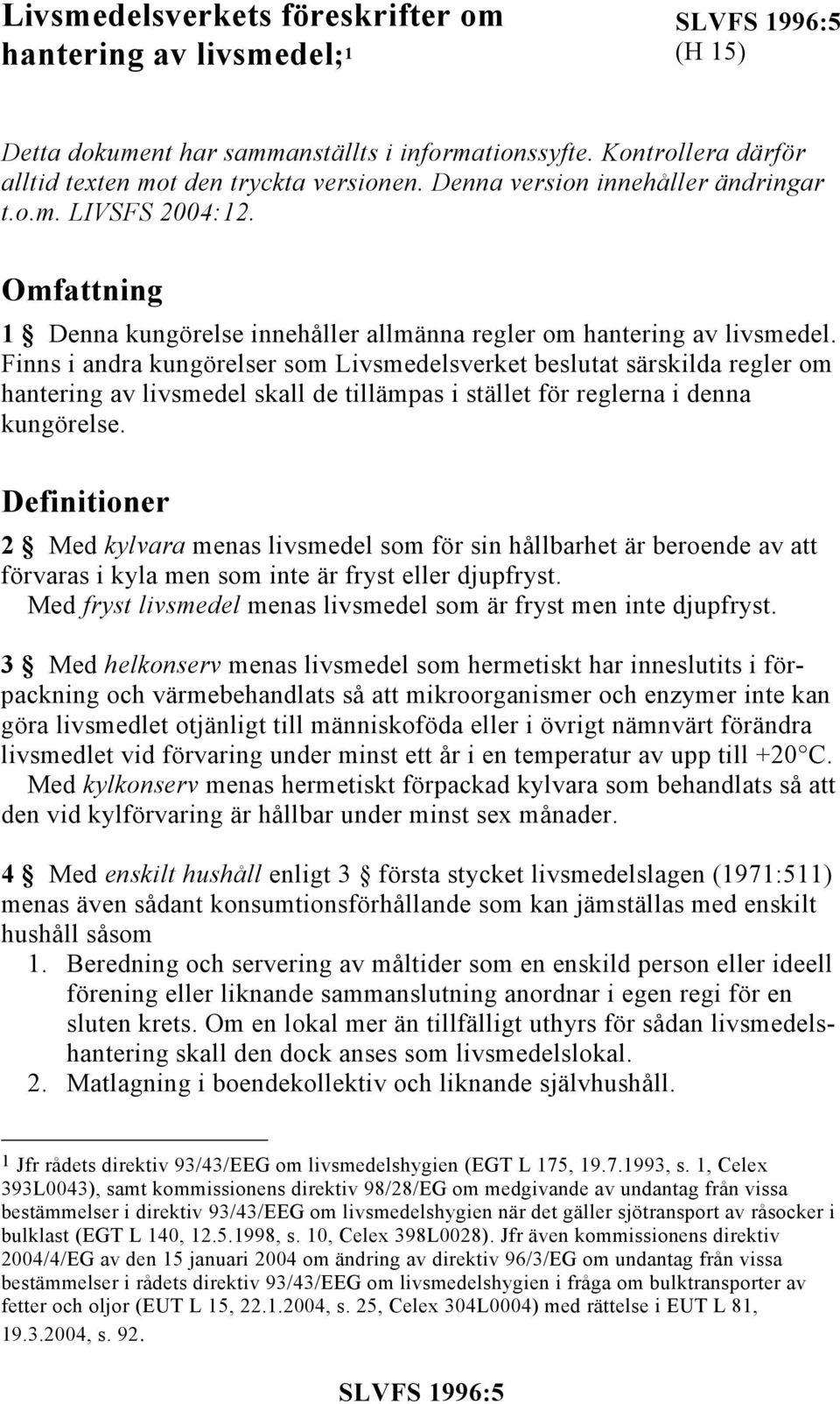 Finns i andra kungörelser som Livsmedelsverket beslutat särskilda regler om hantering av livsmedel skall de tillämpas i stället för reglerna i denna kungörelse.