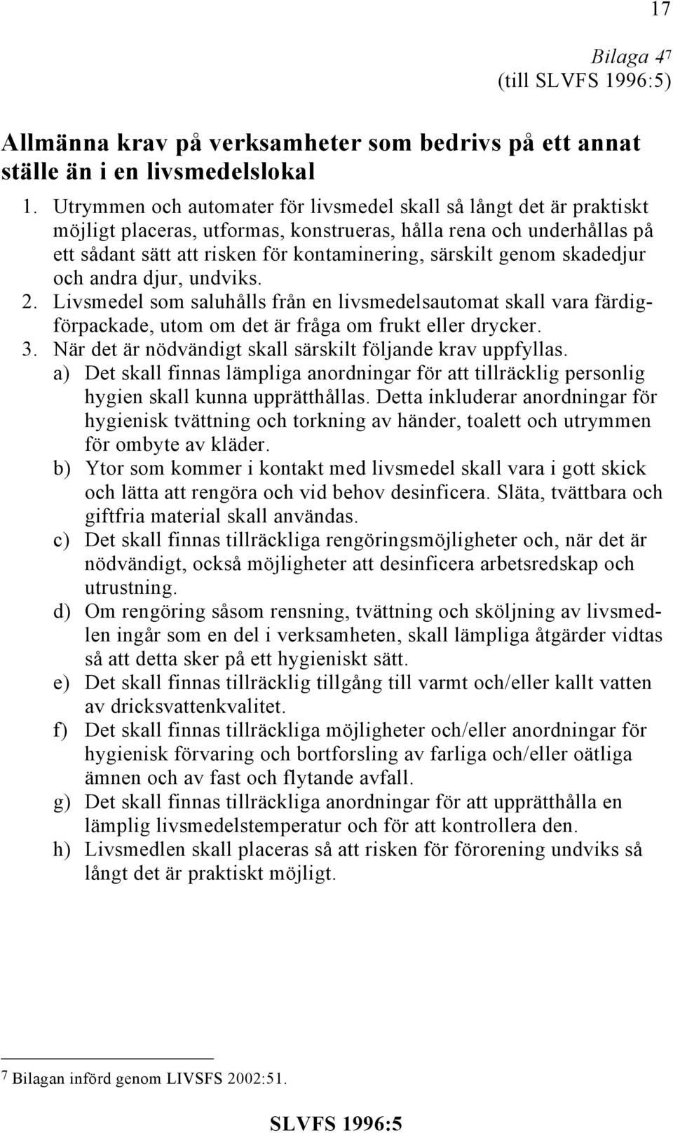 genom skadedjur och andra djur, undviks. 2. Livsmedel som saluhålls från en livsmedelsautomat skall vara färdigförpackade, utom om det är fråga om frukt eller drycker. 3.