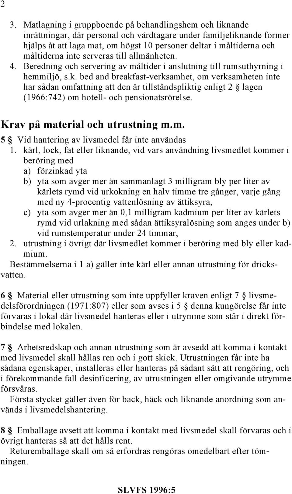bed and breakfast-verksamhet, om verksamheten inte har sådan omfattning att den är tillståndspliktig enligt 2 lagen (1966:742) om hotell- och pensionatsrörelse. Krav på material och utrustning m.m. 5 Vid hantering av livsmedel får inte användas 1.