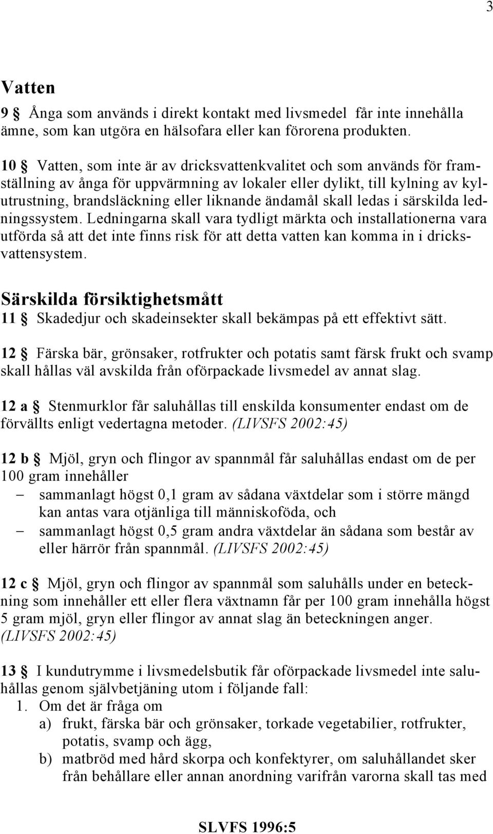 skall ledas i särskilda ledningssystem. Ledningarna skall vara tydligt märkta och installationerna vara utförda så att det inte finns risk för att detta vatten kan komma in i dricksvattensystem.