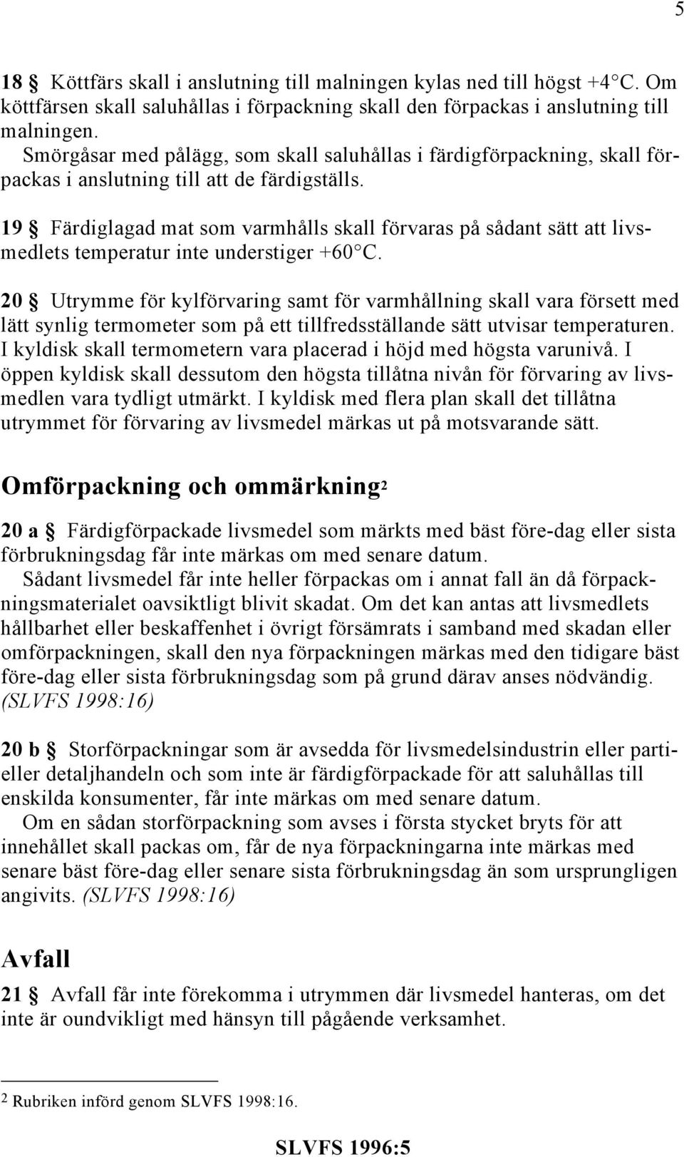 19 Färdiglagad mat som varmhålls skall förvaras på sådant sätt att livsmedlets temperatur inte understiger +60 C.