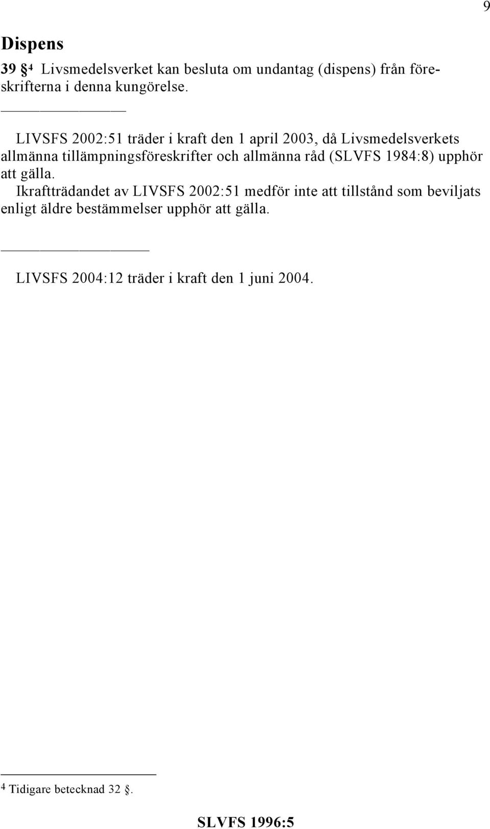 allmänna råd (SLVFS 1984:8) upphör att gälla.