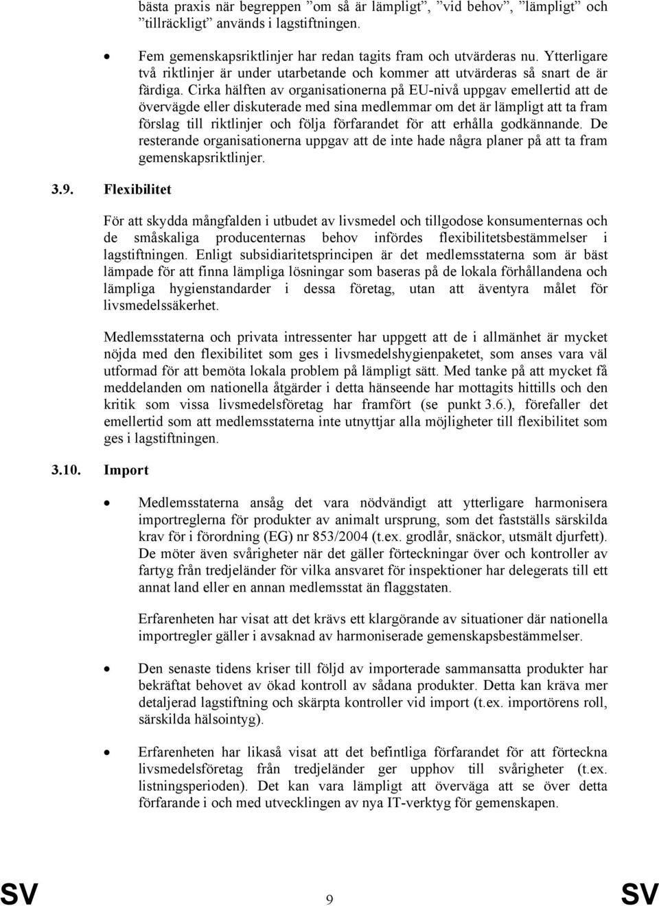 Cirka hälften av organisationerna på EU-nivå uppgav emellertid att de övervägde eller diskuterade med sina medlemmar om det är lämpligt att ta fram förslag till riktlinjer och följa förfarandet för