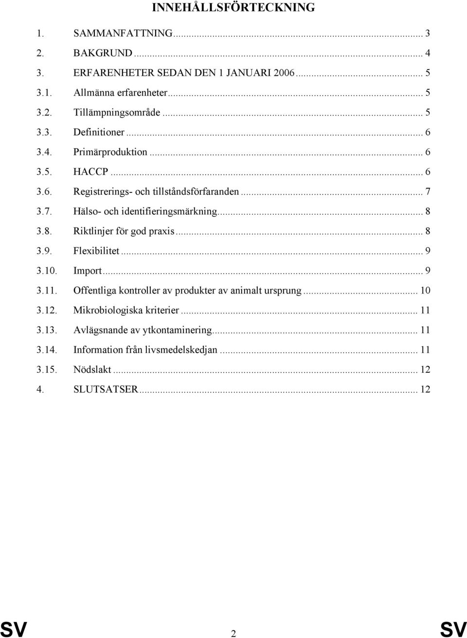 .. 8 3.8. Riktlinjer för god praxis... 8 3.9. Flexibilitet... 9 3.10. Import... 9 3.11. Offentliga kontroller av produkter av animalt ursprung... 10 3.12.