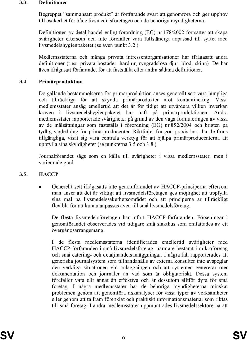 även punkt 3.2.). Medlemsstaterna och många privata intressentorganisationer har ifrågasatt andra definitioner (t.ex. privata bostäder, hardjur, ryggradslösa djur, blod, skinn).