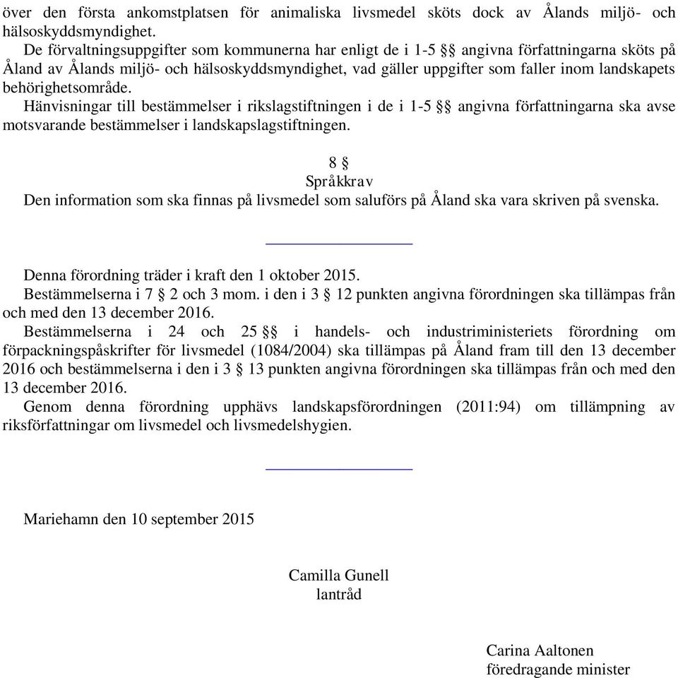 behörighetsområde. Hänvisningar till bestämmelser i rikslagstiftningen i de i 1-5 angivna författningarna ska avse motsvarande bestämmelser i landskapslagstiftningen.