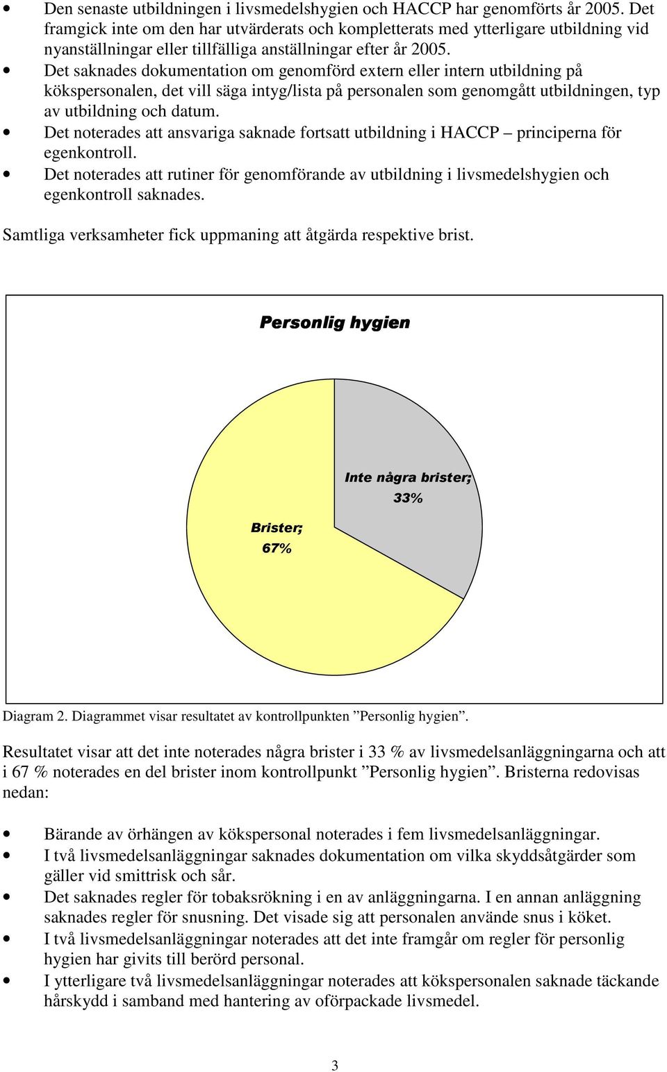 Det saknades dokumentation om genomförd extern eller intern utbildning på kökspersonalen, det vill säga intyg/lista på personalen som genomgått utbildningen, typ av utbildning och datum.