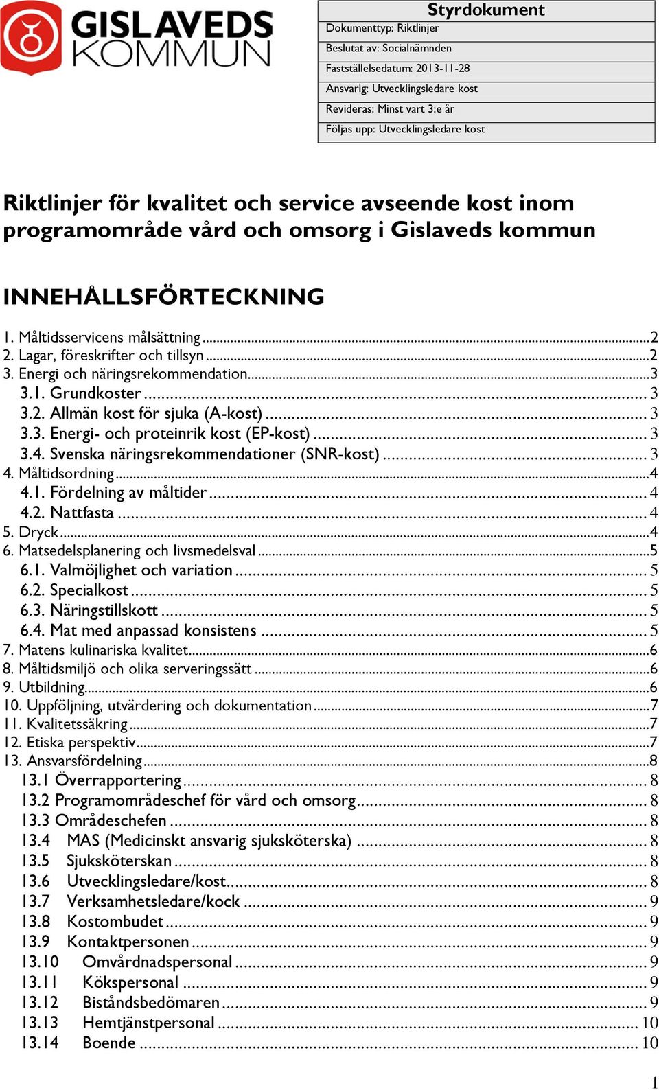 Energi och näringsrekommendation...3 3.1. Grundkoster... 3 3.2. Allmän kost för sjuka (A-kost)... 3 3.3. Energi- och proteinrik kost (EP-kost)... 3 3.4. Svenska näringsrekommendationer (SNR-kost).