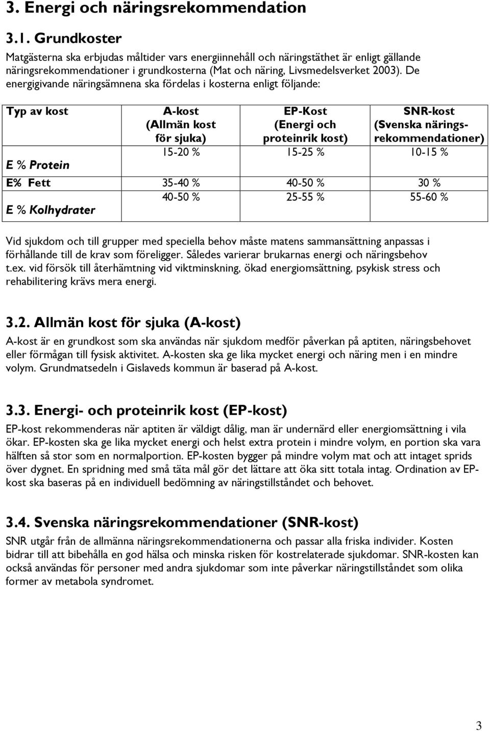 De energigivande näringsämnena ska fördelas i kosterna enligt följande: Typ av kost A-kost (Allmän kost för sjuka) EP-Kost (Energi och proteinrik kost) SNR-kost (Svenska näringsrekommendationer)