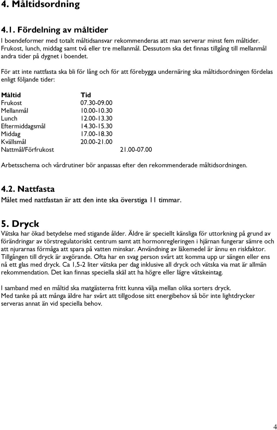 För att inte nattfasta ska bli för lång och för att förebygga undernäring ska måltidsordningen fördelas enligt följande tider: Måltid Tid Frukost 07.30-09.00 Mellanmål 10.00-10.30 Lunch 12.00-13.