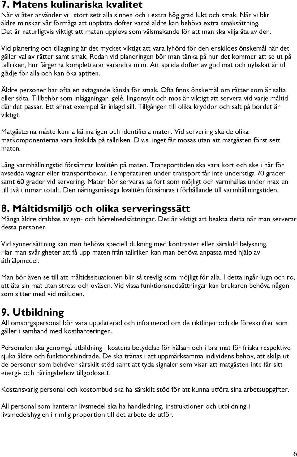 Vid planering och tillagning är det mycket viktigt att vara lyhörd för den enskildes önskemål när det gäller val av rätter samt smak.