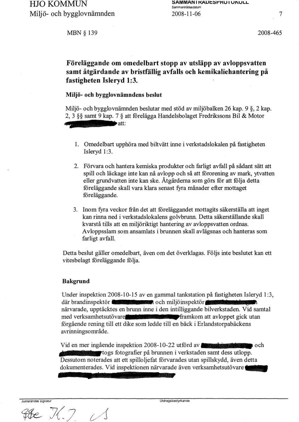 7 att forelägga Handelsbolaget Fredrikssons Bil & Motor _att: 1. Omedelbart upphöra med biltvätt inne i verkstadslokalen på fastigheten Isleryd 1 :3. 2.