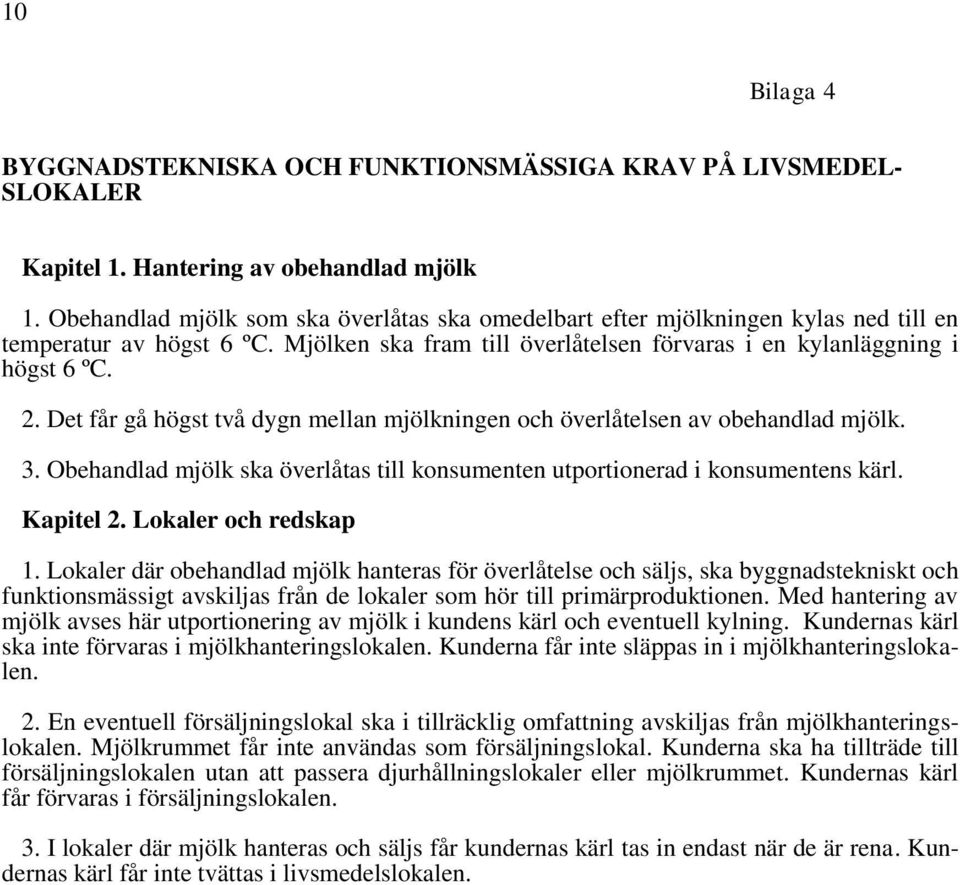 Det får gå högst två dygn mellan mjölkningen och överlåtelsen av mjölk. 3. Obehandlad mjölk ska överlåtas till konsumenten utportionerad i konsumentens kärl. Kapitel 2. Lokaler och redskap 1.