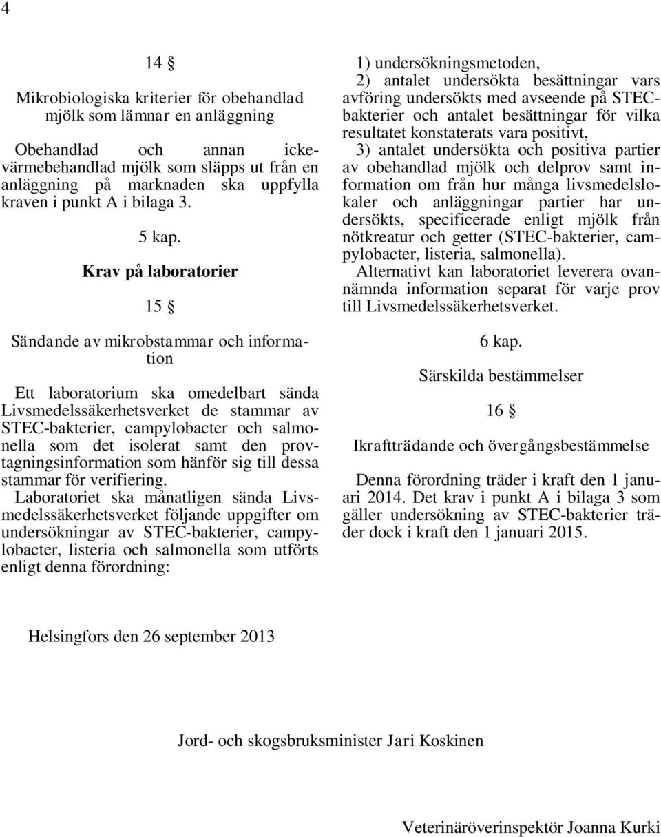 Krav på laboratorier 15 Sändande av mikrobstammar och information Ett laboratorium ska omedelbart sända Livsmedelssäkerhetsverket de stammar av STEC-bakterier, campylobacter och salmonella som det