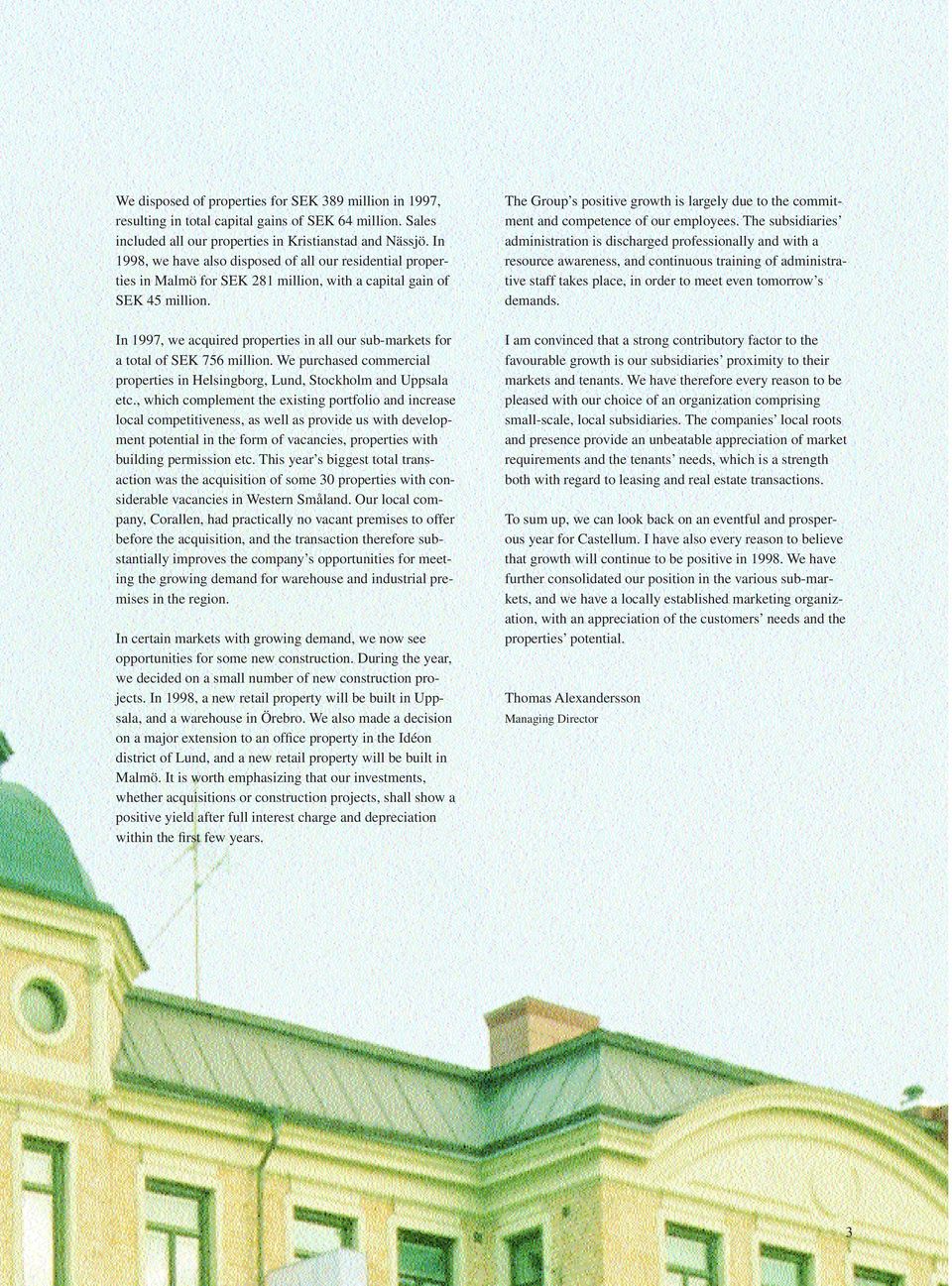In 1997, we acquired properties in all our sub-markets for a total of SEK 756 million. We purchased commercial properties in Helsingborg, Lund, Stockholm and Uppsala etc.