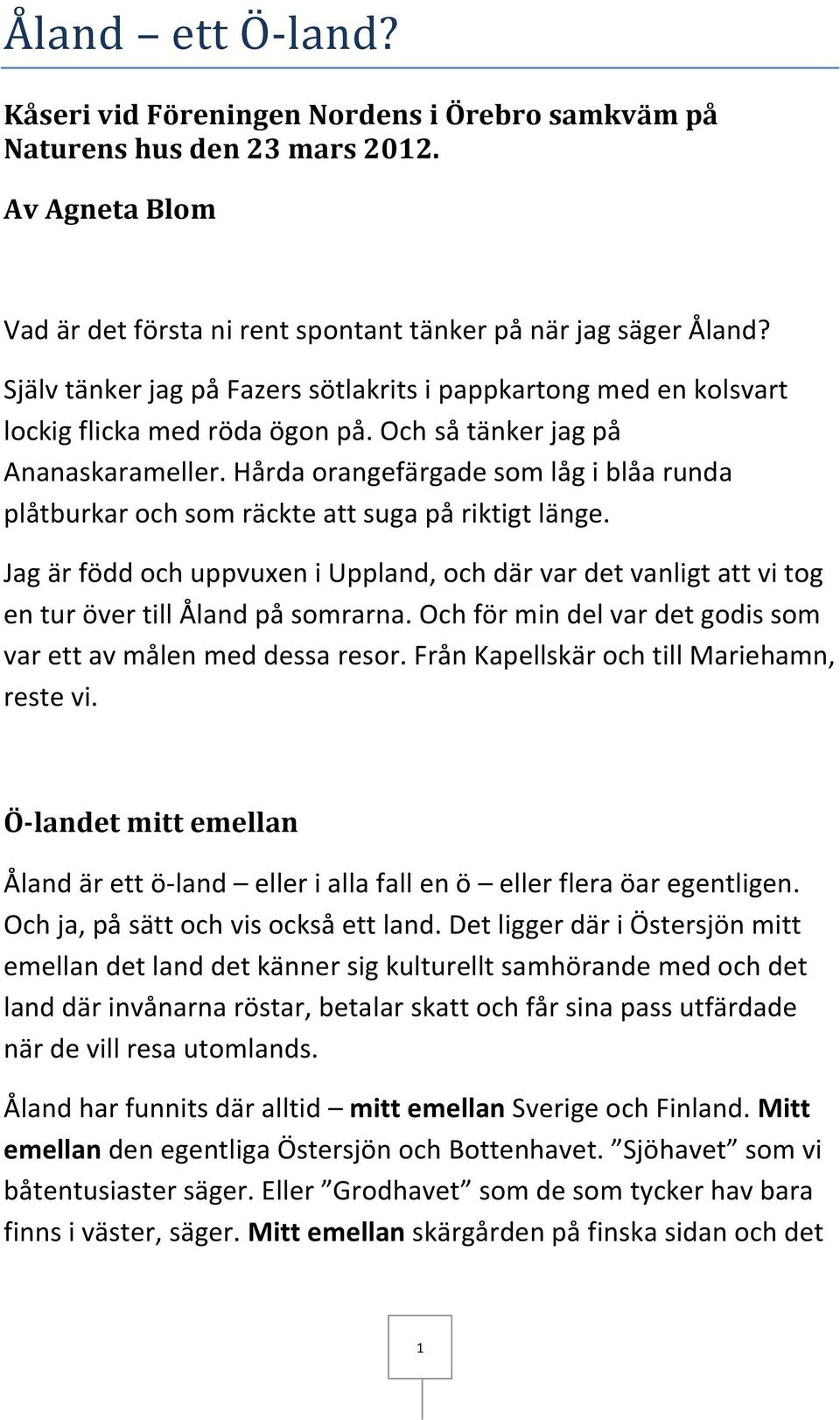 Hårda orangefärgade som låg i blåa runda plåtburkar och som räckte att suga på riktigt länge. Jag är född och uppvuxen i Uppland, och där var det vanligt att vi tog en tur över till Åland på somrarna.