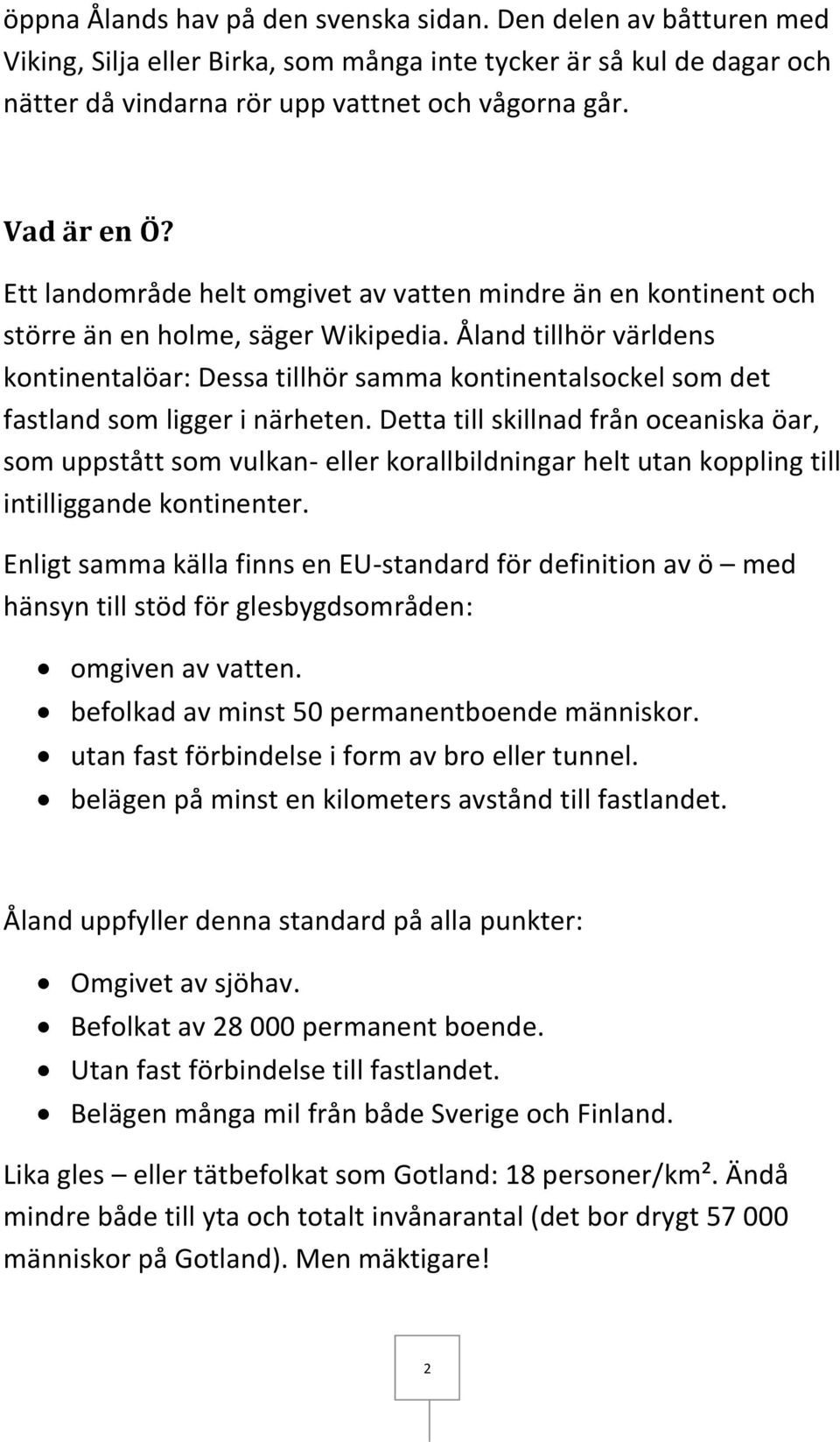 Åland tillhör världens kontinentalöar: Dessa tillhör samma kontinentalsockel som det fastland som ligger i närheten.