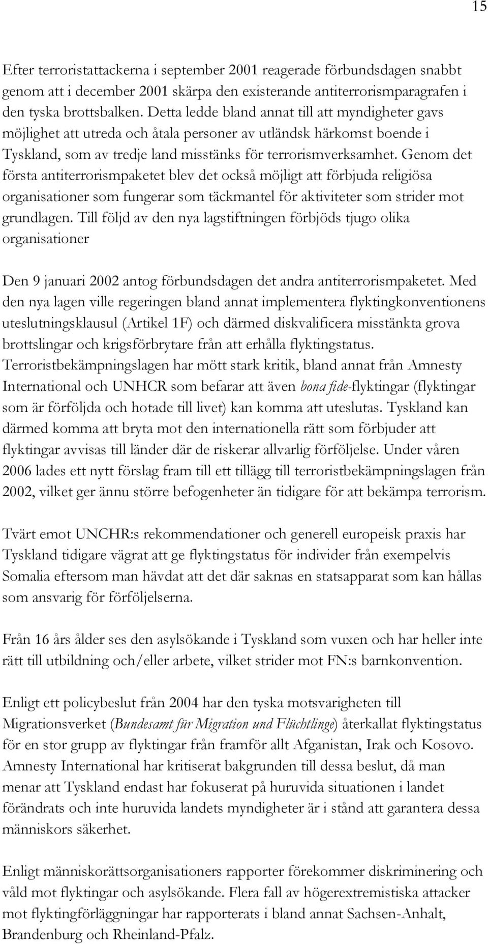 Genom det första antiterrorismpaketet blev det också möjligt att förbjuda religiösa organisationer som fungerar som täckmantel för aktiviteter som strider mot grundlagen.