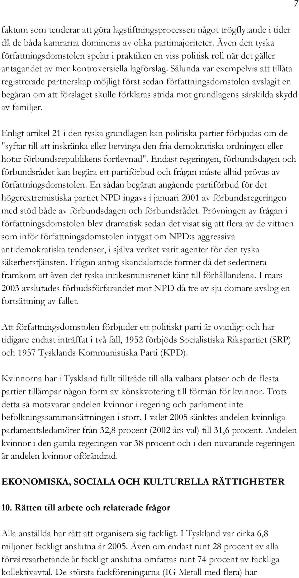 Sålunda var exempelvis att tillåta registrerade partnerskap möjligt först sedan författningsdomstolen avslagit en begäran om att förslaget skulle förklaras strida mot grundlagens särskilda skydd av