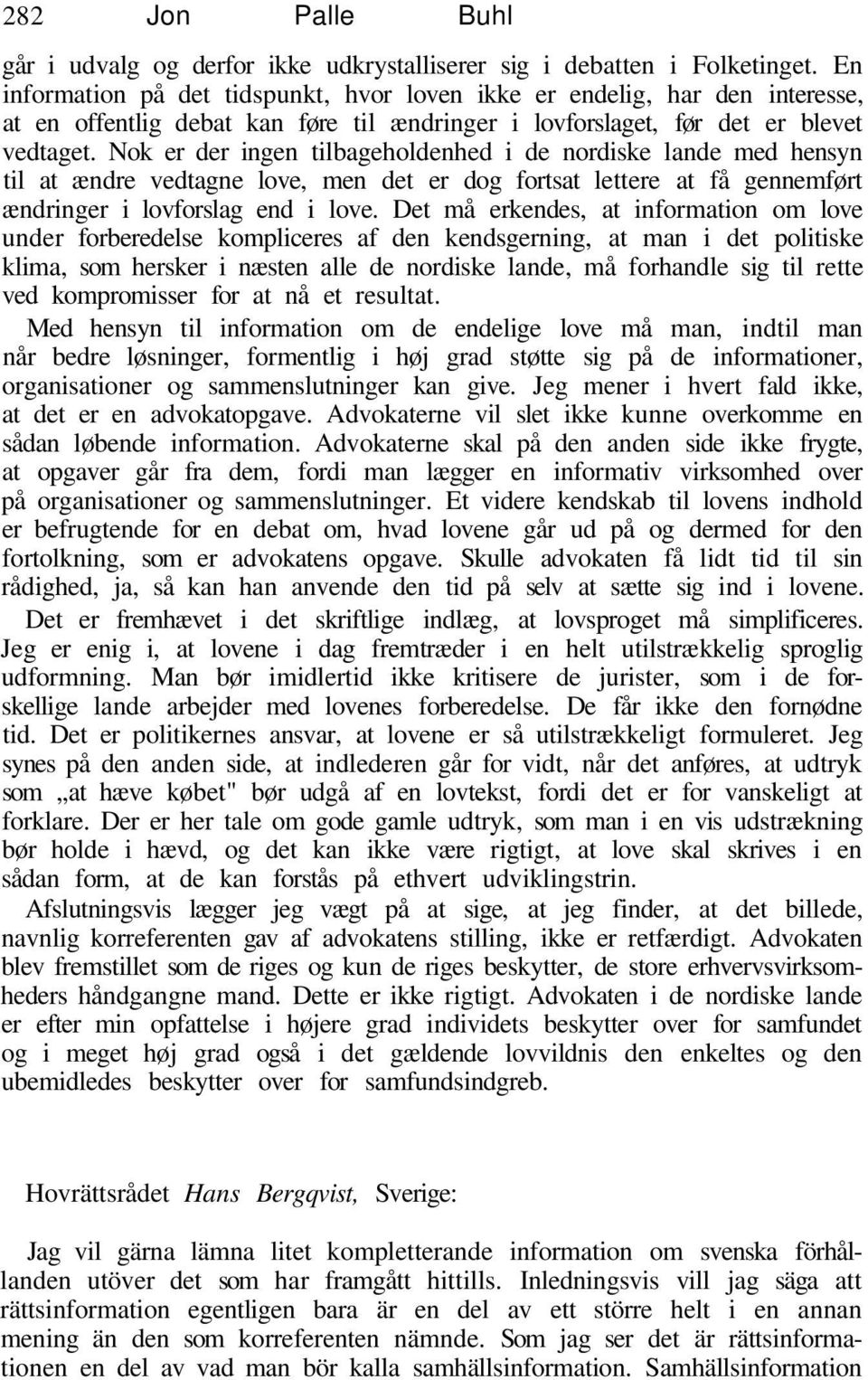 Nok er der ingen tilbageholdenhed i de nordiske lande med hensyn til at ændre vedtagne love, men det er dog fortsat lettere at få gennemført ændringer i lovforslag end i love.