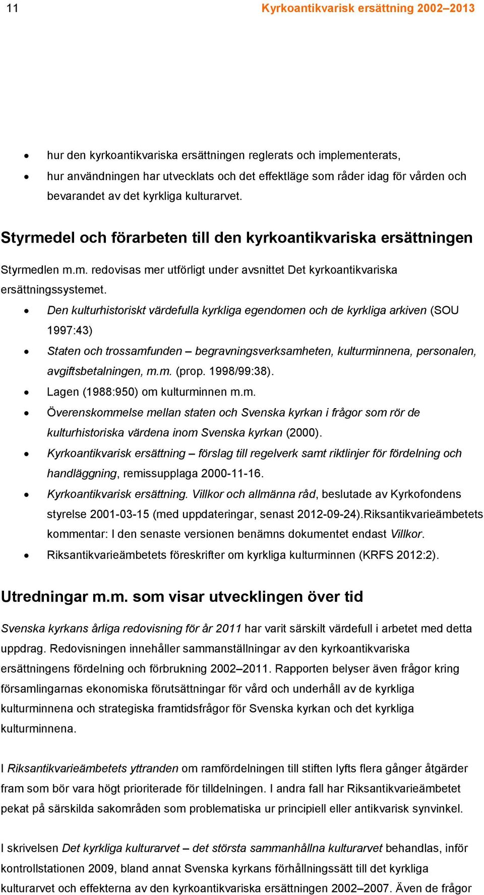 Den kulturhistoriskt värdefulla kyrkliga egendomen och de kyrkliga arkiven (SOU 1997:43) Staten och trossamfunden begravningsverksamheten, kulturminnena, personalen, avgiftsbetalningen, m.m. (prop.