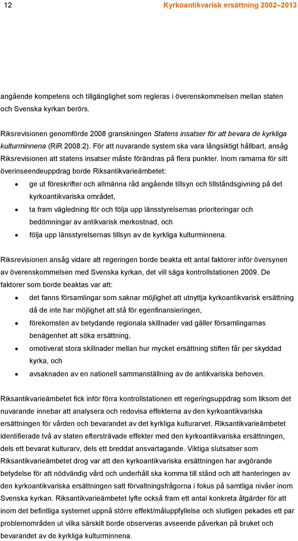 För att nuvarande system ska vara långsiktigt hållbart, ansåg Riksrevisionen att statens insatser måste förändras på flera punkter.