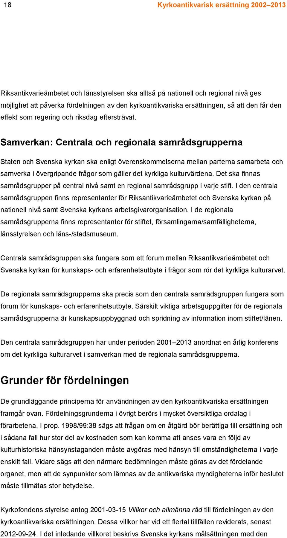 Samverkan: Centrala och regionala samrådsgrupperna Staten och Svenska kyrkan ska enligt överenskommelserna mellan parterna samarbeta och samverka i övergripande frågor som gäller det kyrkliga