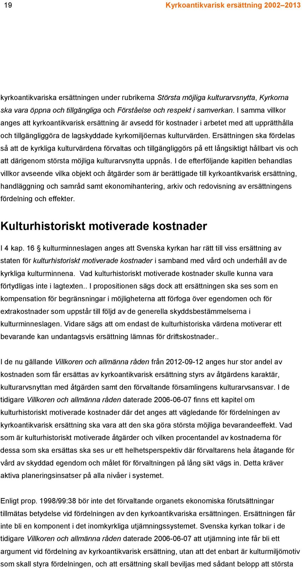 Ersättningen ska fördelas så att de kyrkliga kulturvärdena förvaltas och tillgängliggörs på ett långsiktigt hållbart vis och att därigenom största möjliga kulturarvsnytta uppnås.