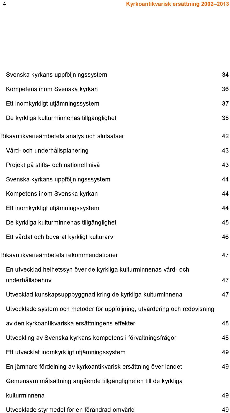 inomkyrkligt utjämningssystem 44 De kyrkliga kulturminnenas tillgänglighet 45 Ett vårdat och bevarat kyrkligt kulturarv 46 Riksantikvarieämbetets rekommendationer 47 En utvecklad helhetssyn över de