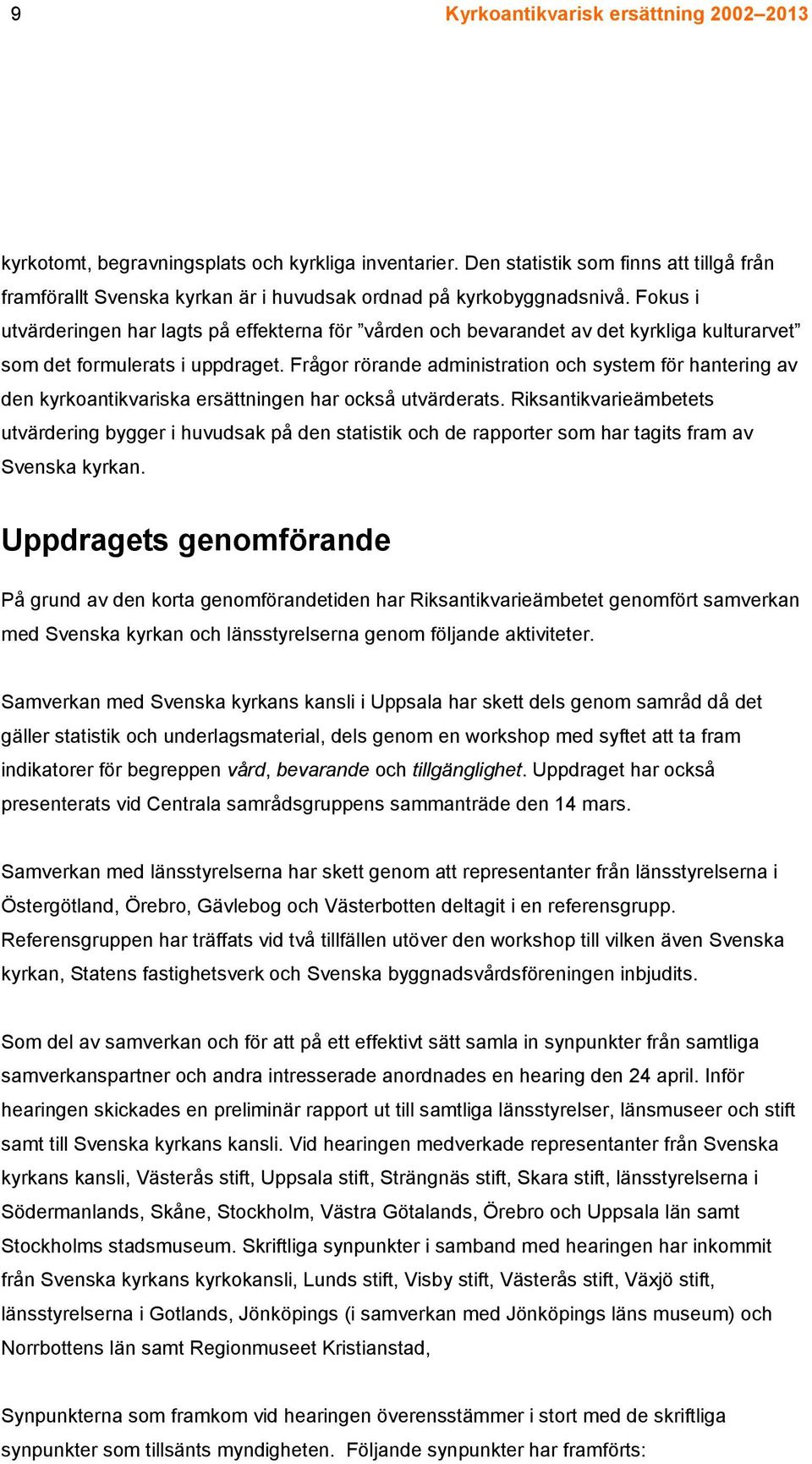 Fokus i utvärderingen har lagts på effekterna för vården och bevarandet av det kyrkliga kulturarvet som det formulerats i uppdraget.