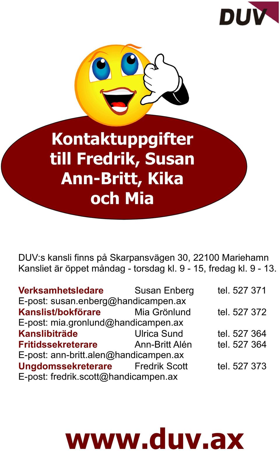 ax Kanslist/bokförare Mia Grönlund tel. 527 372 E-post: mia.gronlund@handicampen.ax Kanslibiträde Ulrica Sund tel.