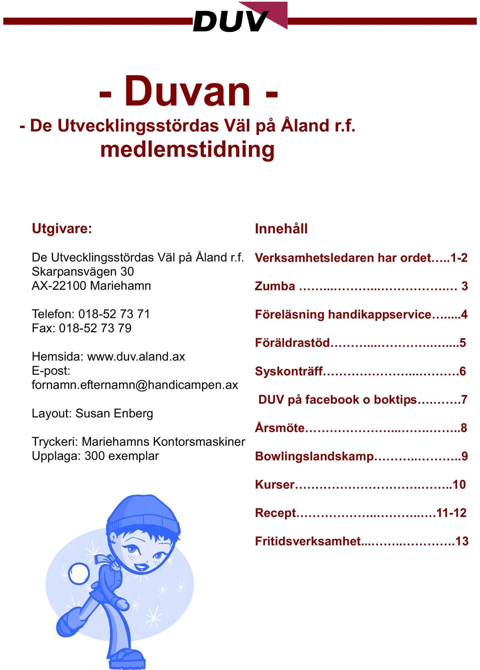 ax Layout: Susan Enberg Tryckeri: Mariehamns Kontorsmaskiner Upplaga: 300 exemplar Innehåll Verksamhetsledaren har ordet..1-2 Zumba.