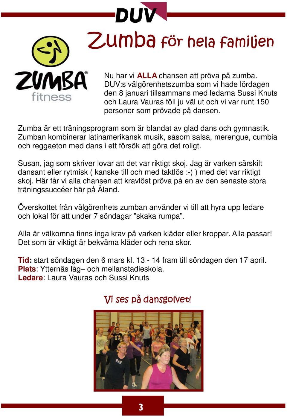 Zumba är ett träningsprogram som är blandat av glad dans och gymnastik. Zumban kombinerar latinamerikansk musik, såsom salsa, merengue, cumbia och reggaeton med dans i ett försök att göra det roligt.