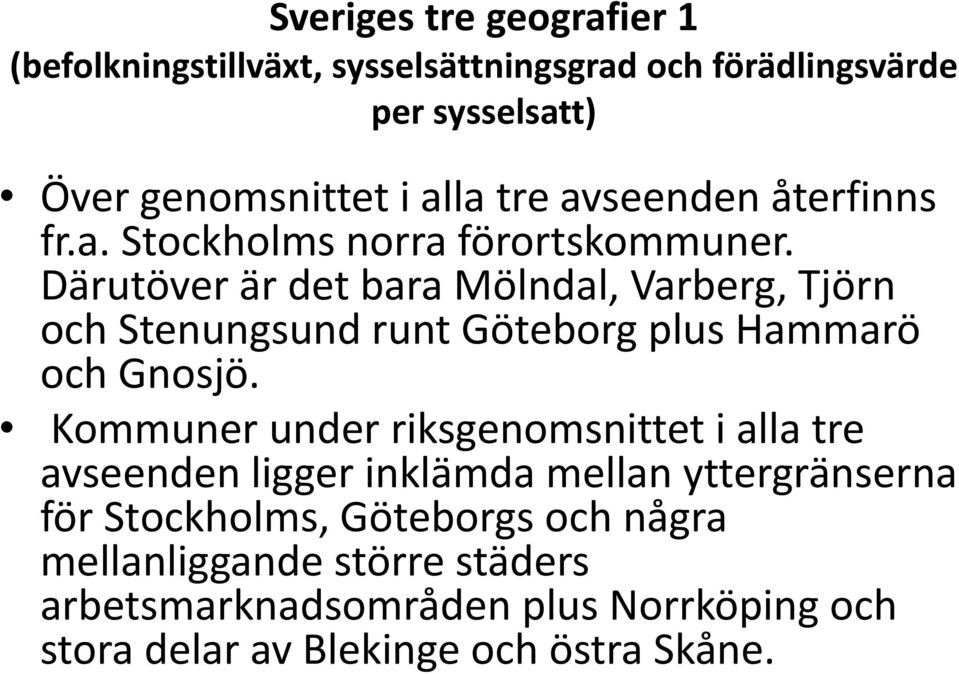 Därutöver är det bara Mölndal, Varberg, Tjörn och Stenungsund runt Göteborg plus Hammarö och Gnosjö.