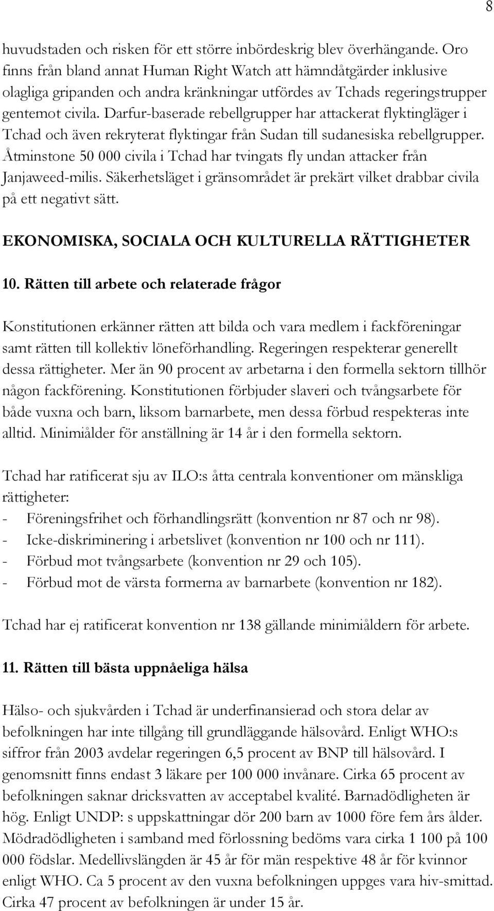 Darfur-baserade rebellgrupper har attackerat flyktingläger i Tchad och även rekryterat flyktingar från Sudan till sudanesiska rebellgrupper.