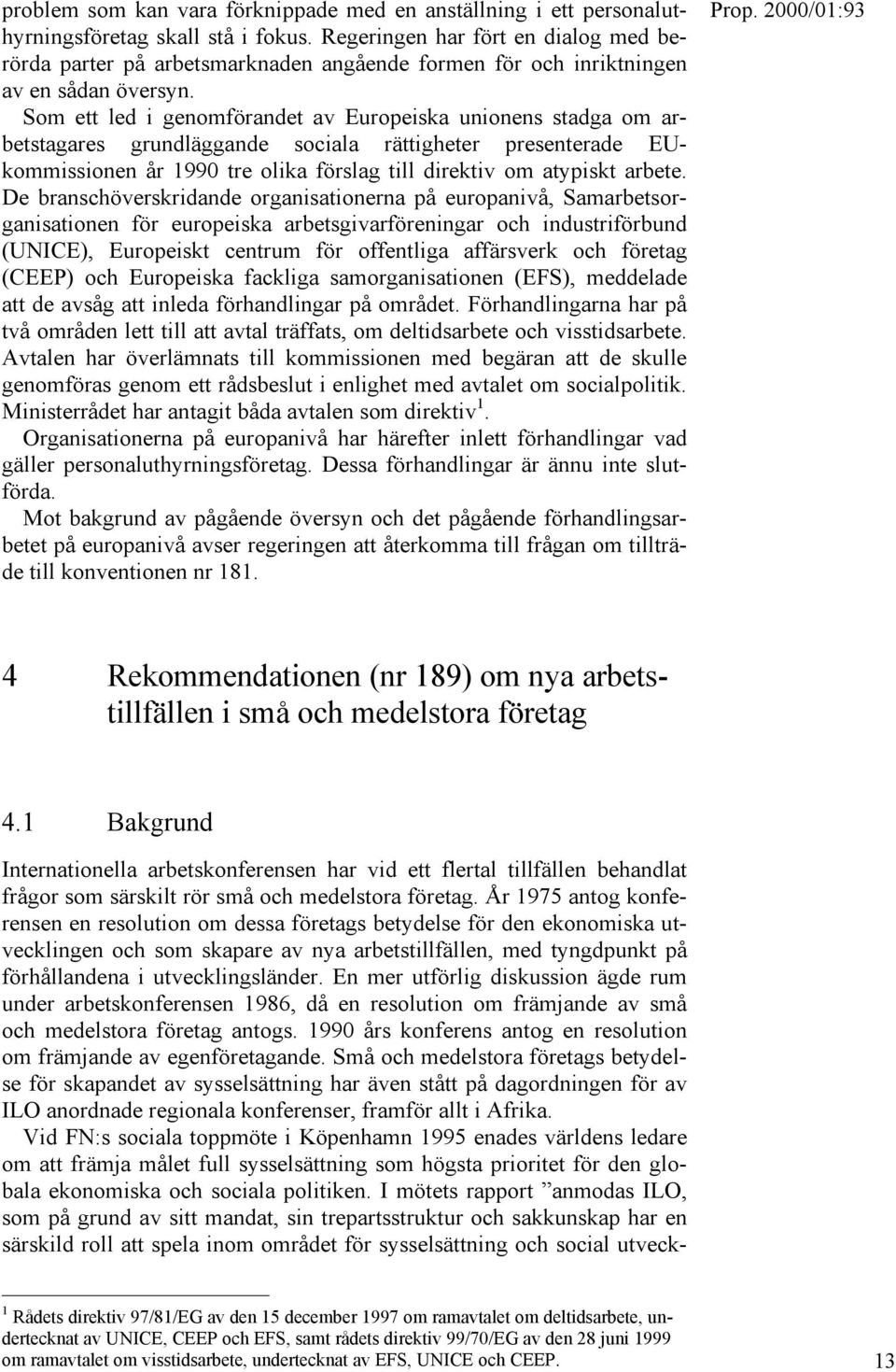 Som ett led i genomförandet av Europeiska unionens stadga om arbetstagares grundläggande sociala rättigheter presenterade EUkommissionen år 1990 tre olika förslag till direktiv om atypiskt arbete.