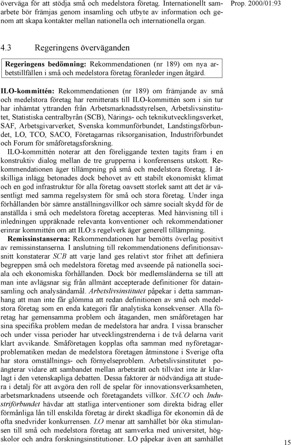 3 Regeringens överväganden Regeringens bedömning: Rekommendationen (nr 189) om nya arbetstillfällen i små och medelstora företag föranleder ingen åtgärd.