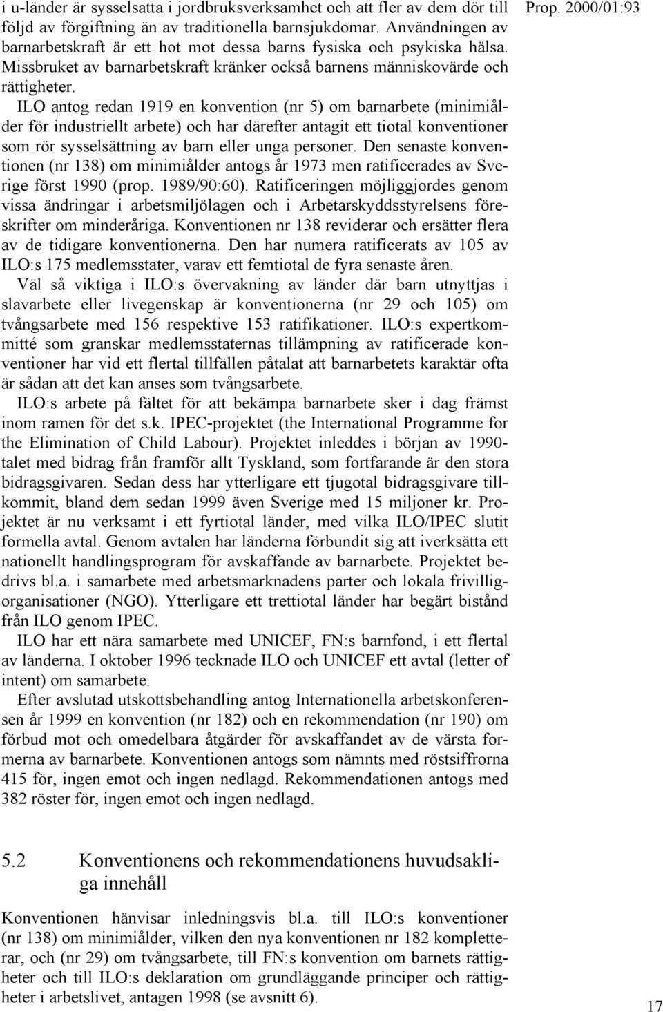 ILO antog redan 1919 en konvention (nr 5) om barnarbete (minimiålder för industriellt arbete) och har därefter antagit ett tiotal konventioner som rör sysselsättning av barn eller unga personer.