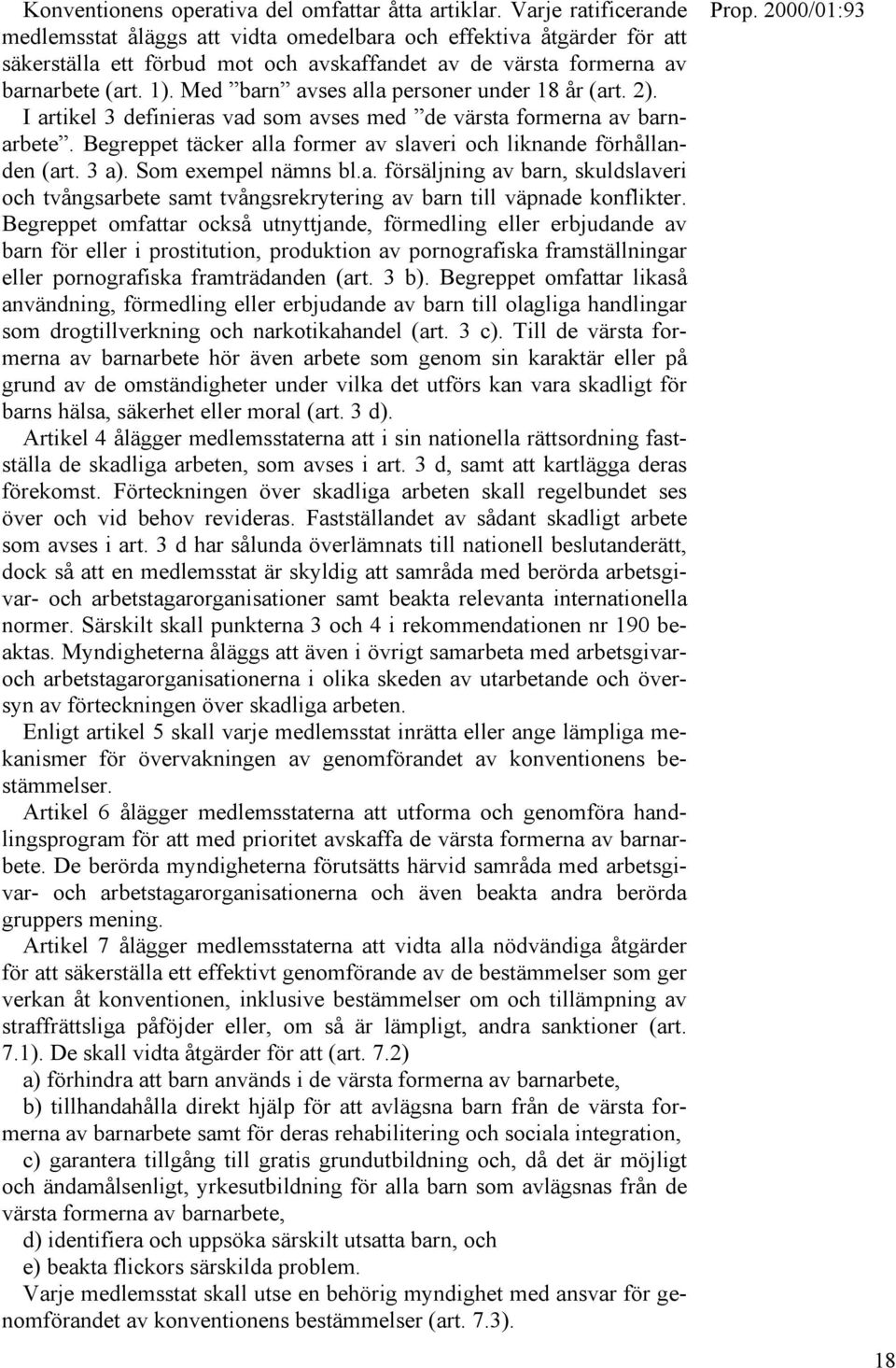 Med barn avses alla personer under 18 år (art. 2). I artikel 3 definieras vad som avses med de värsta formerna av barnarbete. Begreppet täcker alla former av slaveri och liknande förhållanden (art.